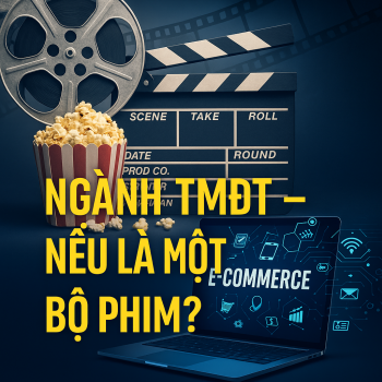 NẾU NGÀNH THƯƠNG MẠI ĐIỆN TỬ LÀ MỘT BỘ PHIM… THÌ BẠN MUỐN TRỞ THÀNH NHÂN VẬT NÀO? ?